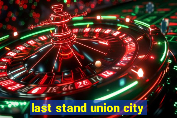 last stand union city